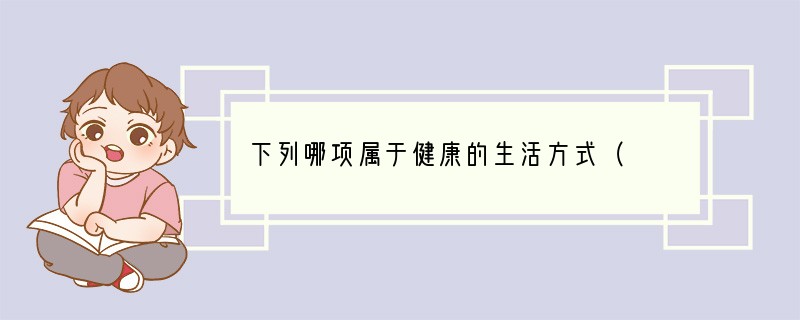 下列哪项属于健康的生活方式（　　）A．不吃早餐B．常吃烧烤食品C．不吸烟、不饮酒D．